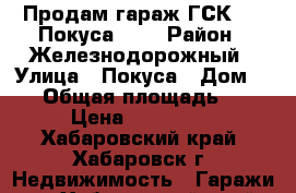 Продам гараж ГСК №30 Покуса, 36 › Район ­ Железнодорожный › Улица ­ Покуса › Дом ­ 36 › Общая площадь ­ 18 › Цена ­ 150 000 - Хабаровский край, Хабаровск г. Недвижимость » Гаражи   . Хабаровский край,Хабаровск г.